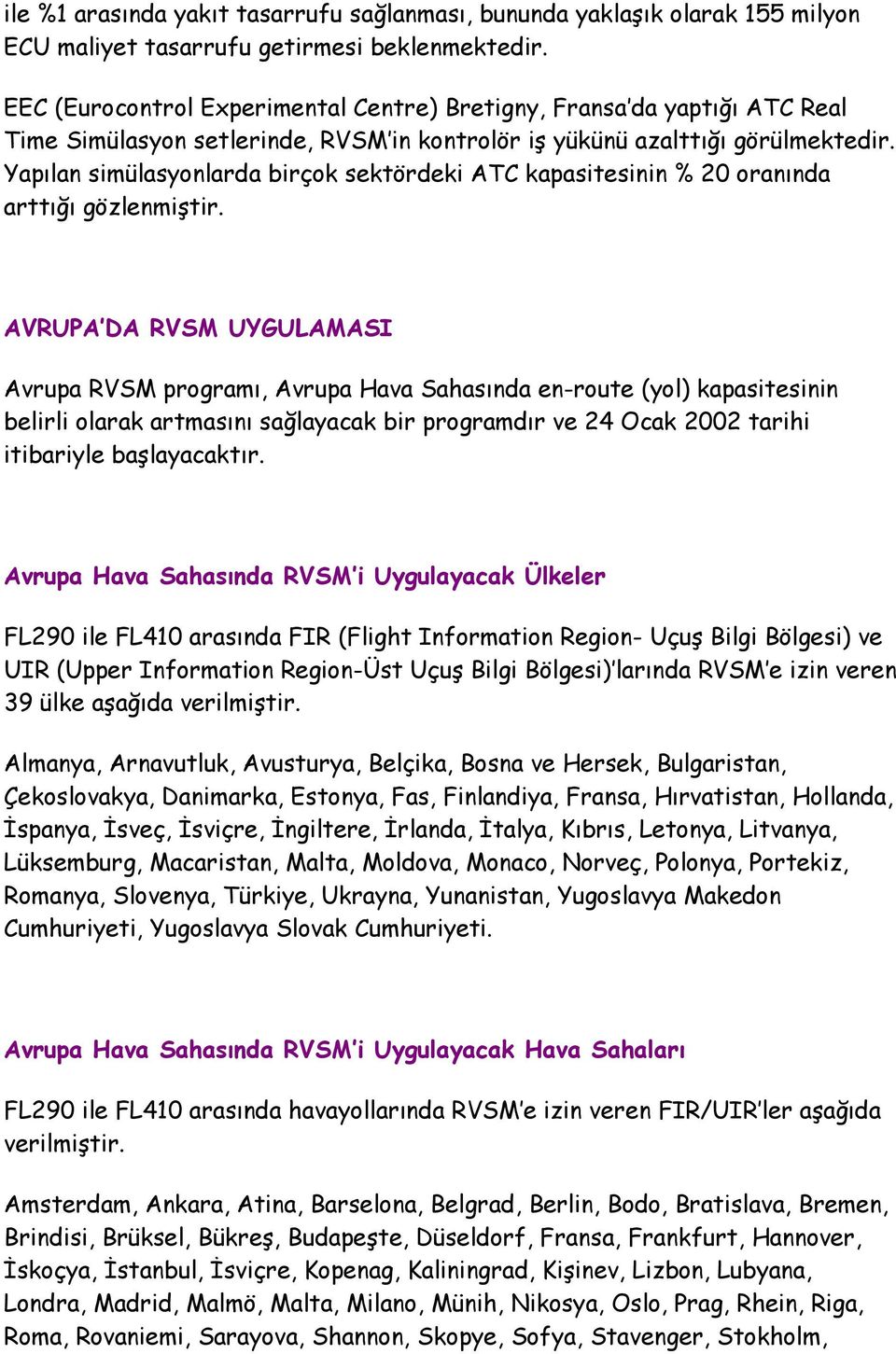 Yapılan simülasyonlarda birçok sektördeki ATC kapasitesinin % 20 oranında arttığı gözlenmiştir.