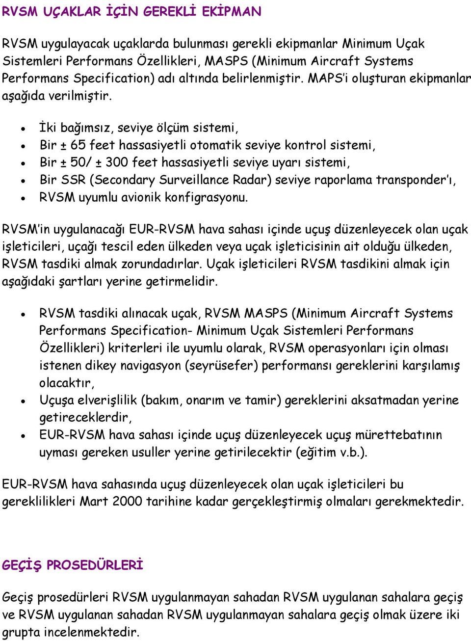 Đki bağımsız, seviye ölçüm sistemi, Bir ± 65 feet hassasiyetli otomatik seviye kontrol sistemi, Bir ± 50/ ± 300 feet hassasiyetli seviye uyarı sistemi, Bir SSR (Secondary Surveillance Radar) seviye