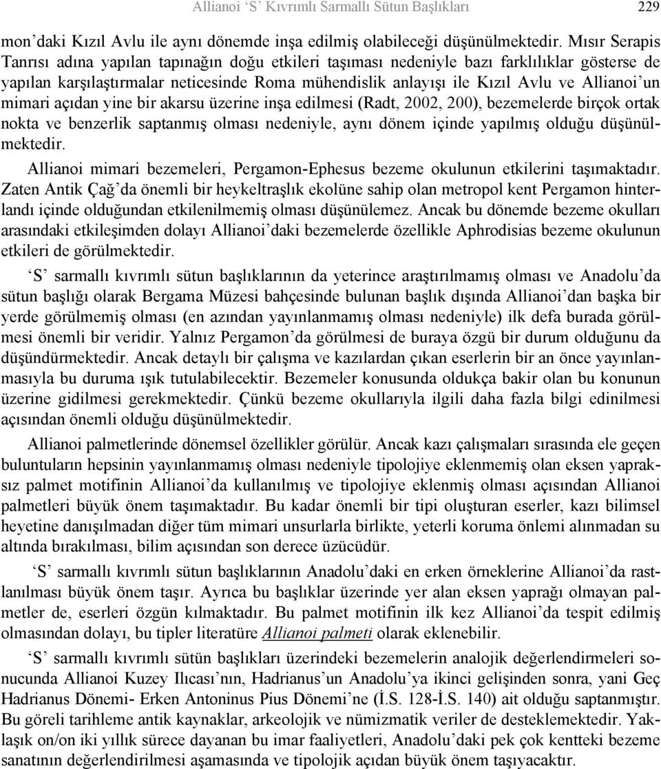 un mimari açıdan yine bir akarsu üzerine inşa edilmesi (Radt, 2002, 200), bezemelerde birçok ortak nokta ve benzerlik saptanmış olması nedeniyle, aynı dönem içinde yapılmış olduğu düşünülmektedir.