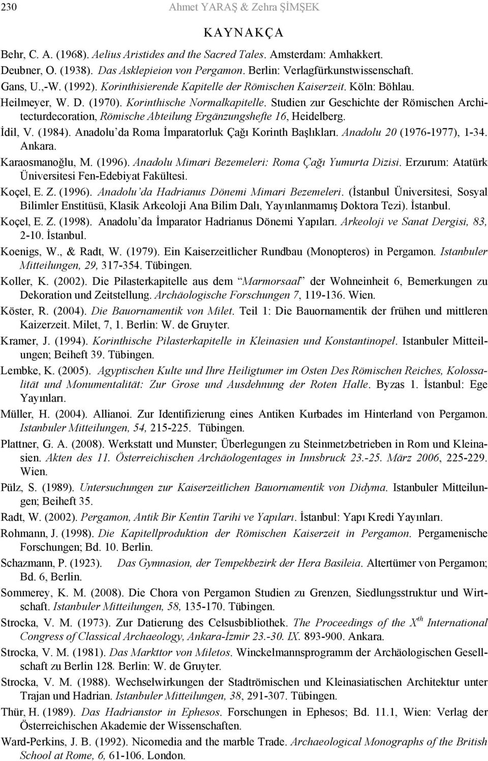 Studien zur Geschichte der Römischen Architecturdecoration, Römische Abteilung Ergänzungshefte 16, Heidelberg. İdil, V. (1984). Anadolu da Roma İmparatorluk Çağı Korinth Başlıkları.