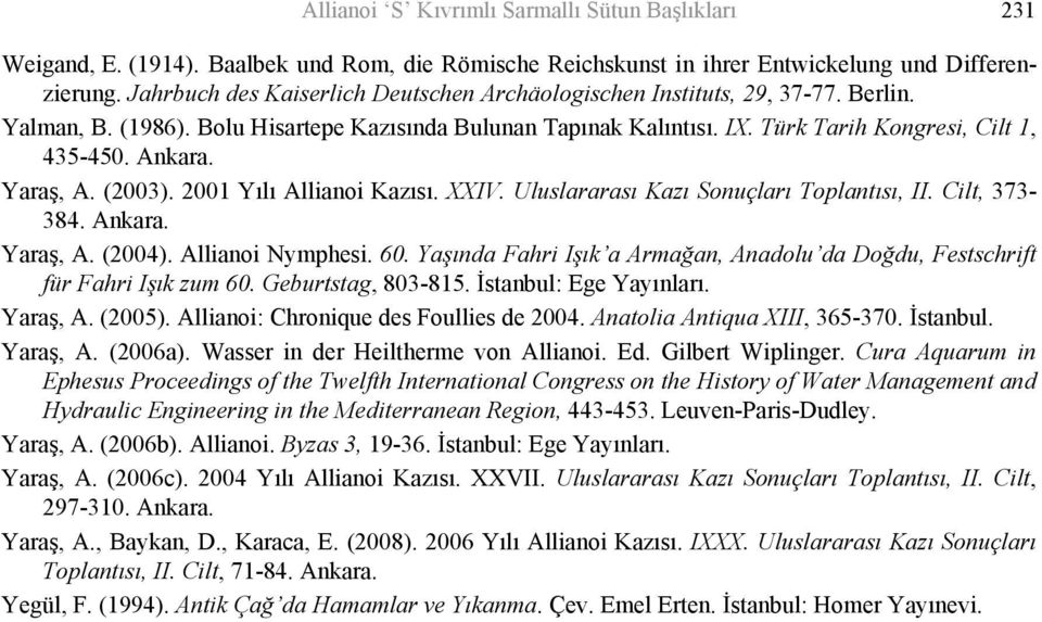 Yaraş, A. (2003). 2001 Yılı Allianoi Kazısı. XXIV. Uluslararası Kazı Sonuçları Toplantısı, II. Cilt, 373-384. Ankara. Yaraş, A. (2004). Allianoi Nymphesi. 60.