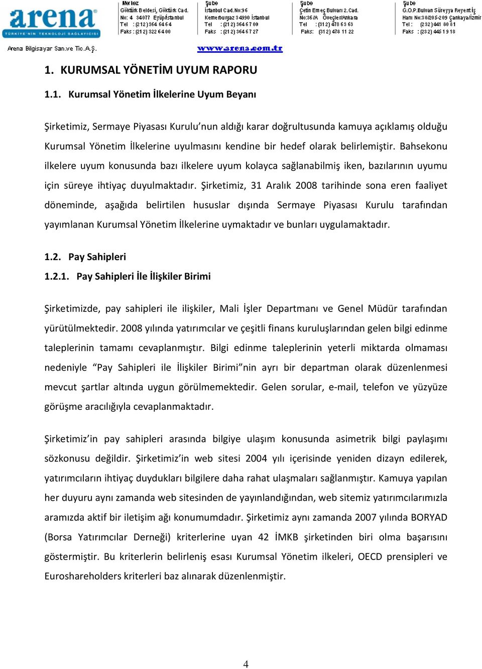 Şirketimiz, 31 Aralık 2008 tarihinde sona eren faaliyet döneminde, aşağıda belirtilen hususlar dışında Sermaye Piyasası Kurulu tarafından yayımlanan Kurumsal Yönetim İlkelerine uymaktadır ve bunları