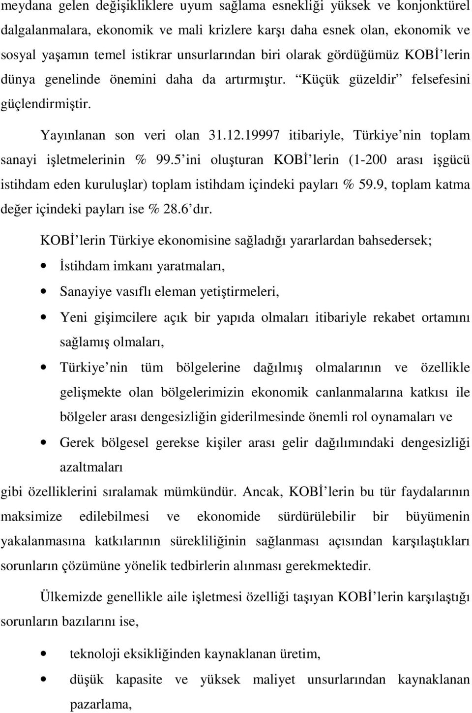 19997 itibariyle, Türkiye nin toplam sanayi işletmelerinin % 99.5 ini oluşturan KOBİ lerin (1-200 arası işgücü istihdam eden kuruluşlar) toplam istihdam içindeki payları % 59.