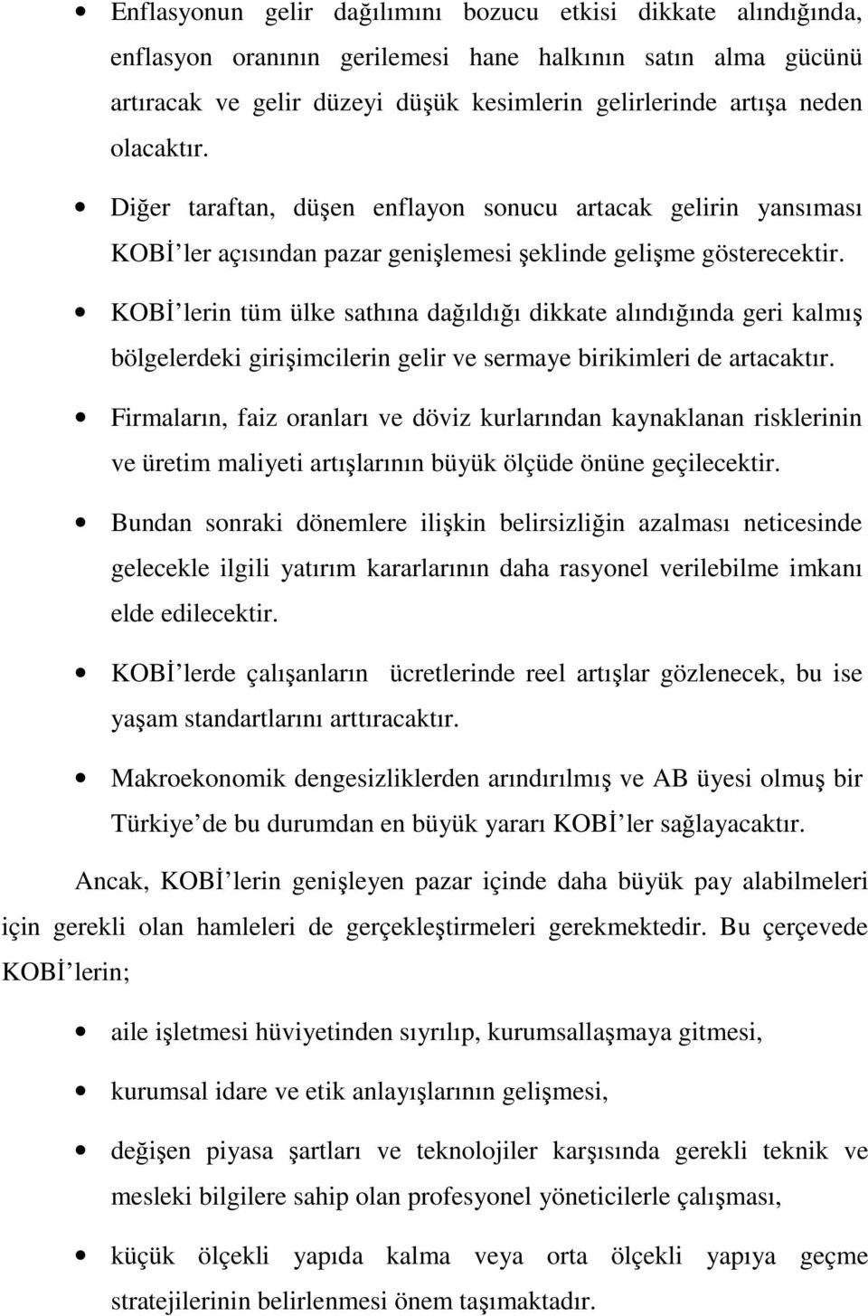 KOBİ lerin tüm ülke sathına dağıldığı dikkate alındığında geri kalmış bölgelerdeki girişimcilerin gelir ve sermaye birikimleri de artacaktır.