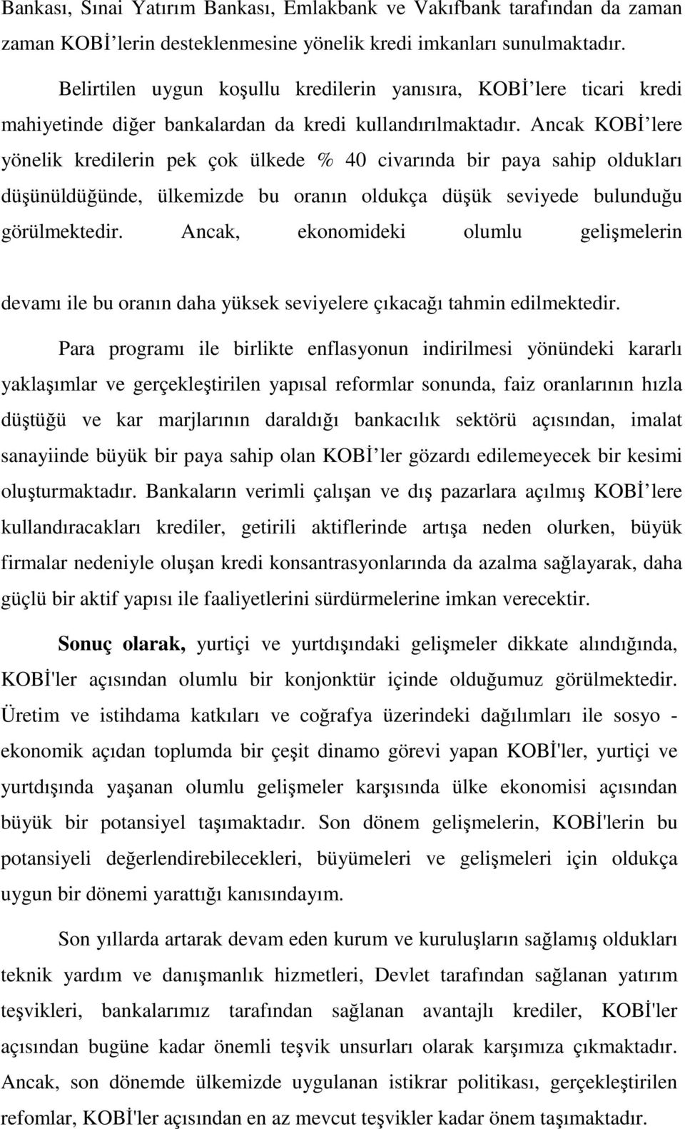 Ancak KOBİ lere yönelik kredilerin pek çok ülkede % 40 civarında bir paya sahip oldukları düşünüldüğünde, ülkemizde bu oranın oldukça düşük seviyede bulunduğu görülmektedir.