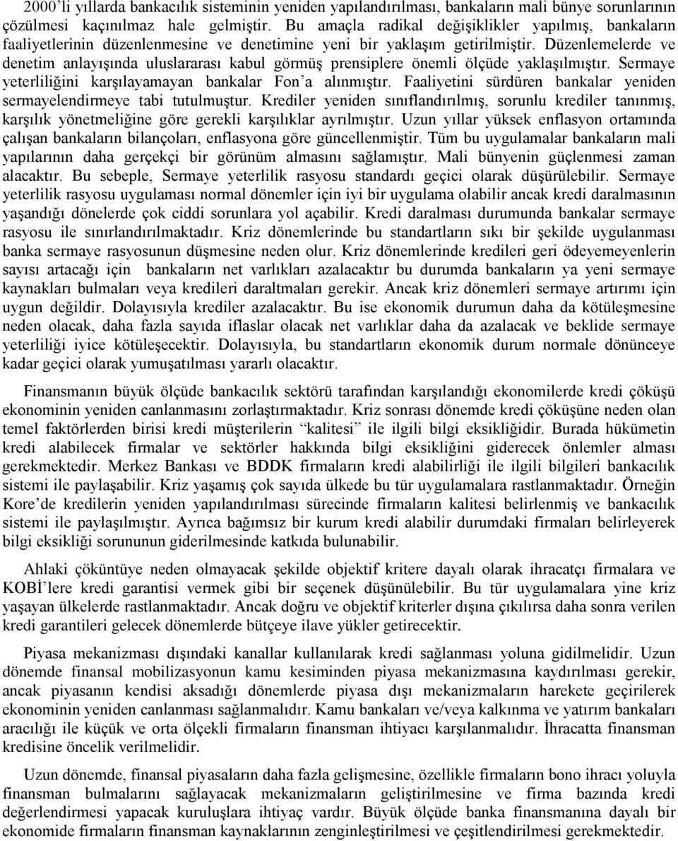 Düzenlemelerde ve denetim anlayışında uluslararası kabul görmüş prensiplere önemli ölçüde yaklaşılmıştır. Sermaye yeterliliğini karşılayamayan bankalar Fon a alınmıştır.