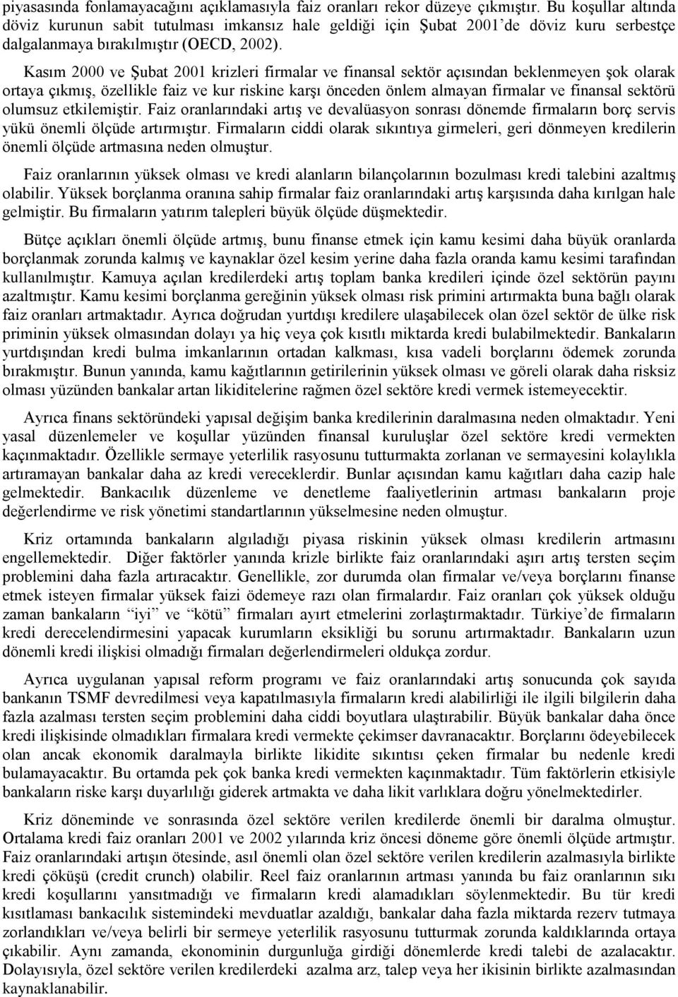 Kasım 2000 ve Şubat 2001 krizleri firmalar ve finansal sektör açısından beklenmeyen şok olarak ortaya çıkmış, özellikle faiz ve kur riskine karşı önceden önlem almayan firmalar ve finansal sektörü