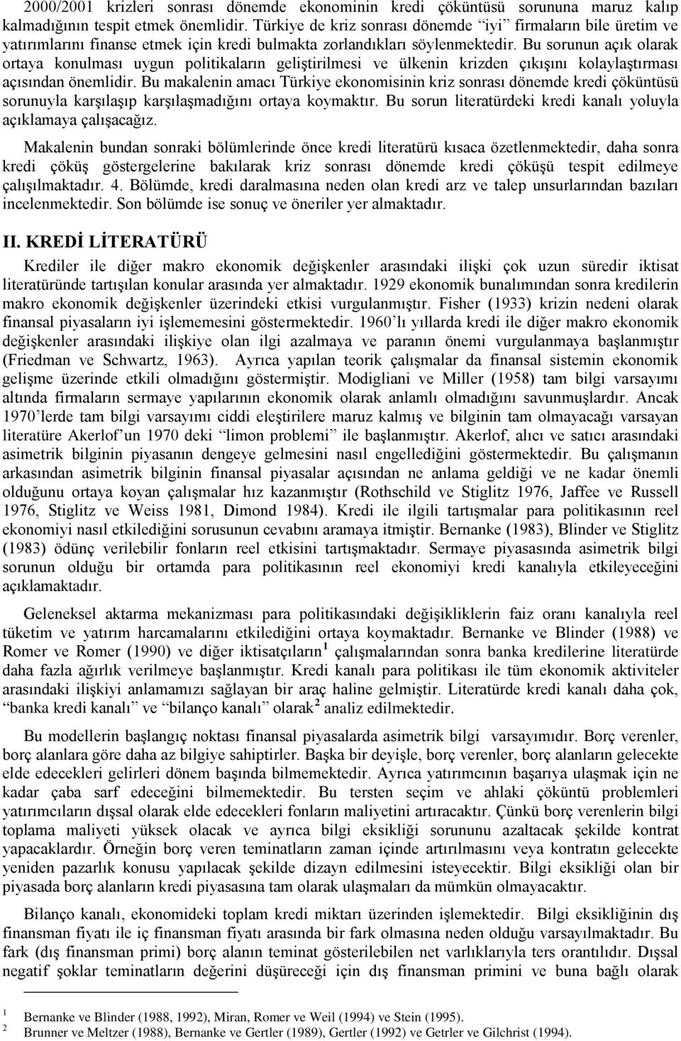 Bu sorunun açık olarak ortaya konulması uygun politikaların geliştirilmesi ve ülkenin krizden çıkışını kolaylaştırması açısından önemlidir.