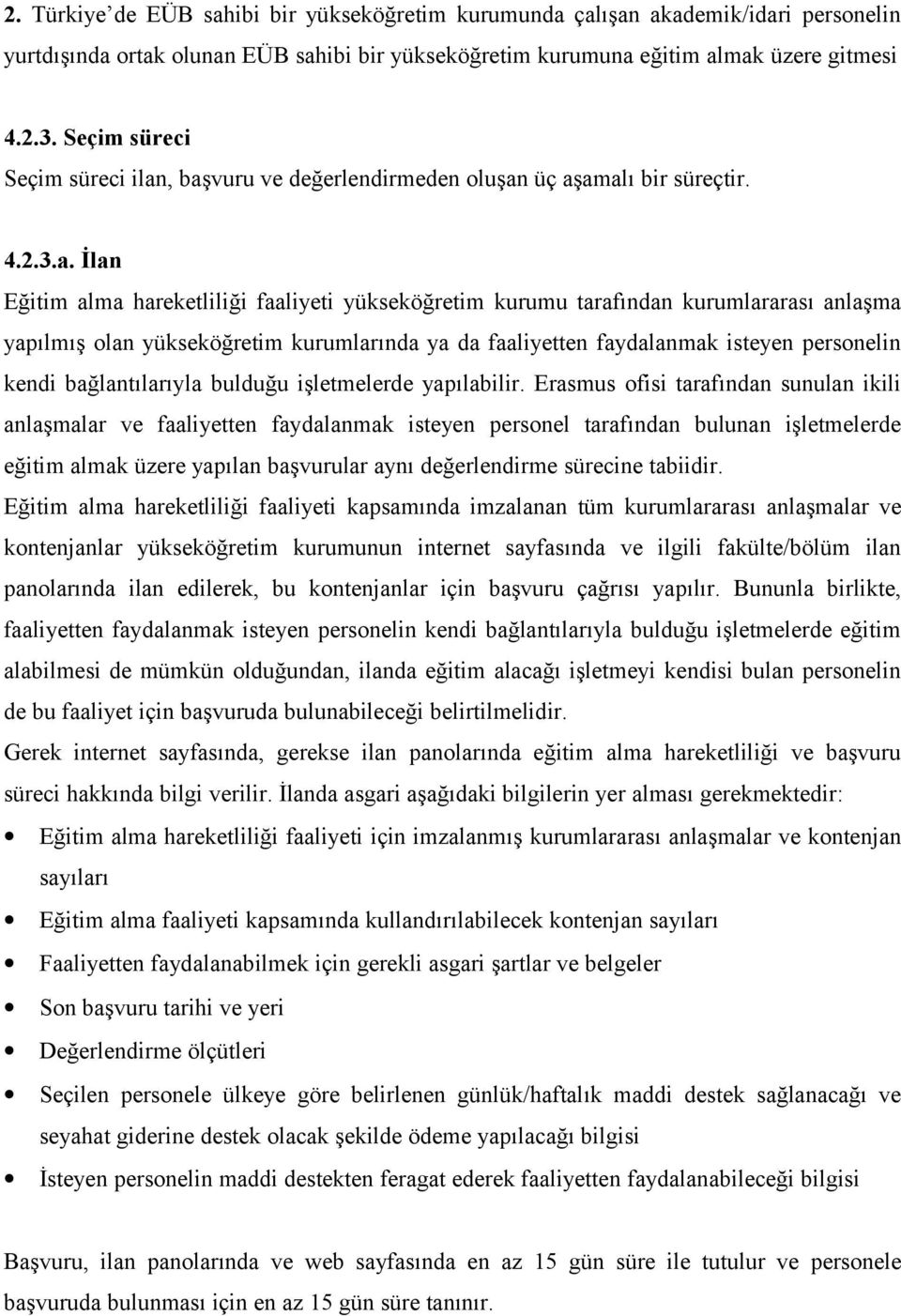 , başvuru ve değerlendirmeden oluşan üç aşamalı bir süreçtir. 4.2.3.a. İlan Eğitim alma hareketliliği faaliyeti yükseköğretim kurumu tarafından kurumlararası anlaşma yapılmış olan yükseköğretim