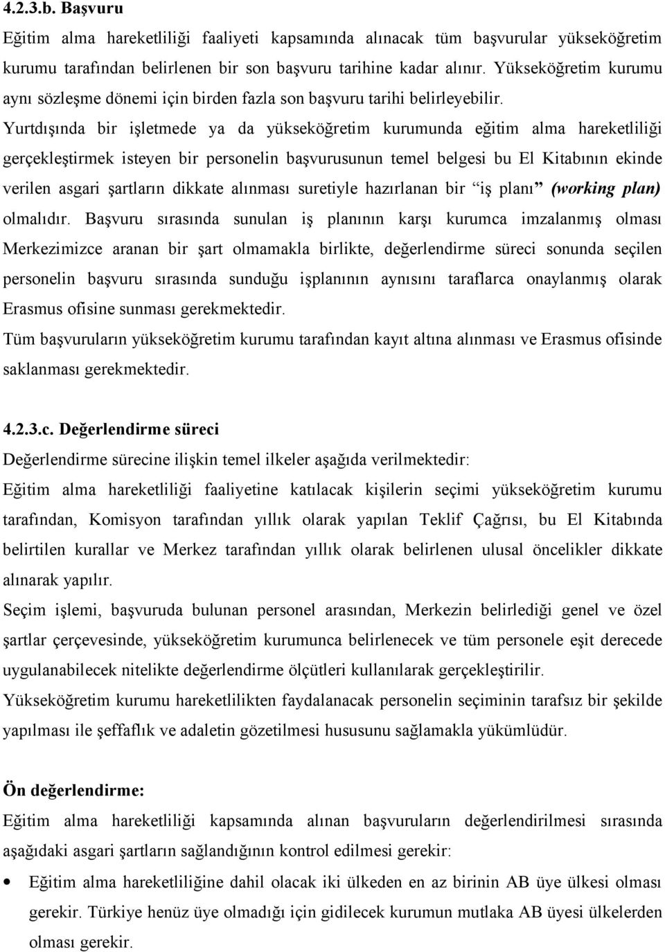 Yurtdışında bir işletmede ya da yükseköğretim kurumunda eğitim alma hareketliliği gerçekleştirmek isteyen bir personelin başvurusunun temel belgesi bu El Kitabının ekinde verilen asgari şartların