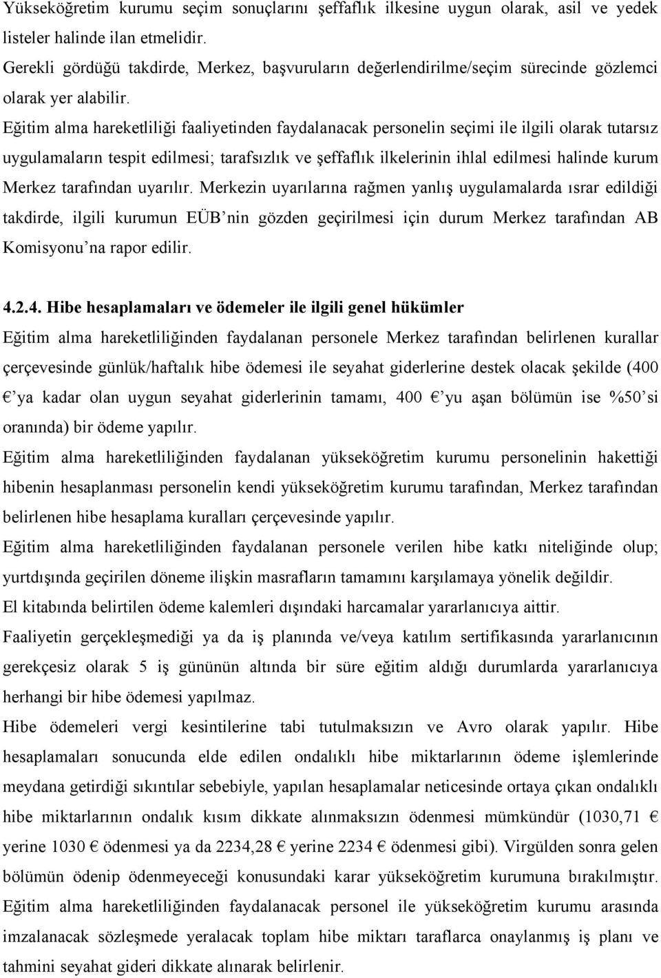 Eğitim alma hareketliliği faaliyetinden faydalanacak personelin seçimi ile ilgili olarak tutarsız uygulamaların tespit edilmesi; tarafsızlık ve şeffaflık ilkelerinin ihlal edilmesi halinde kurum