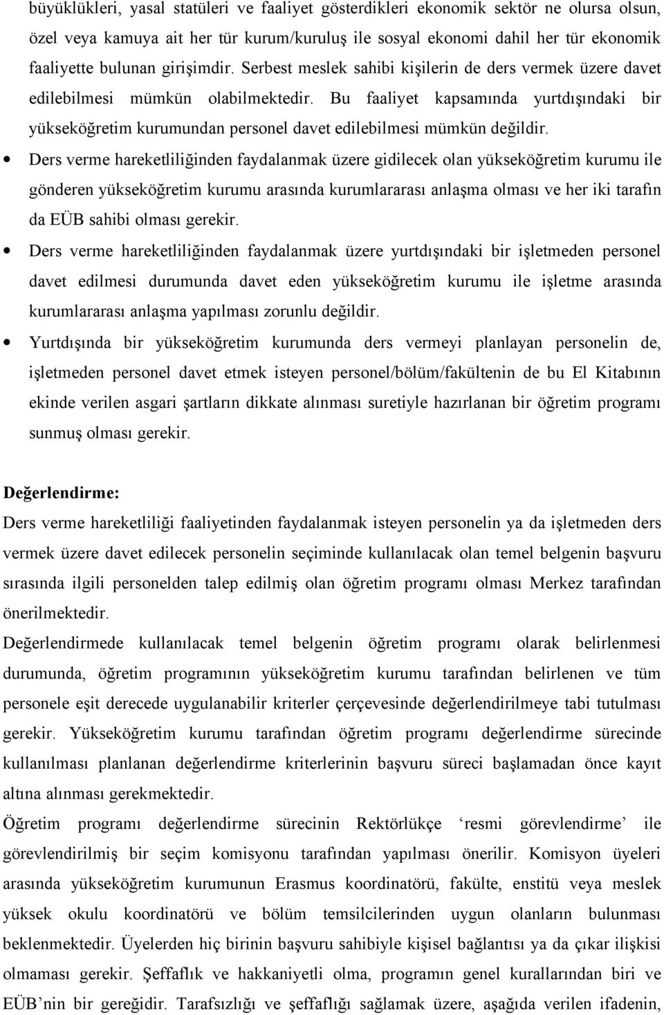 Bu faaliyet kapsamında yurtdışındaki bir yükseköğretim kurumundan personel davet edilebilmesi mümkün değildir.