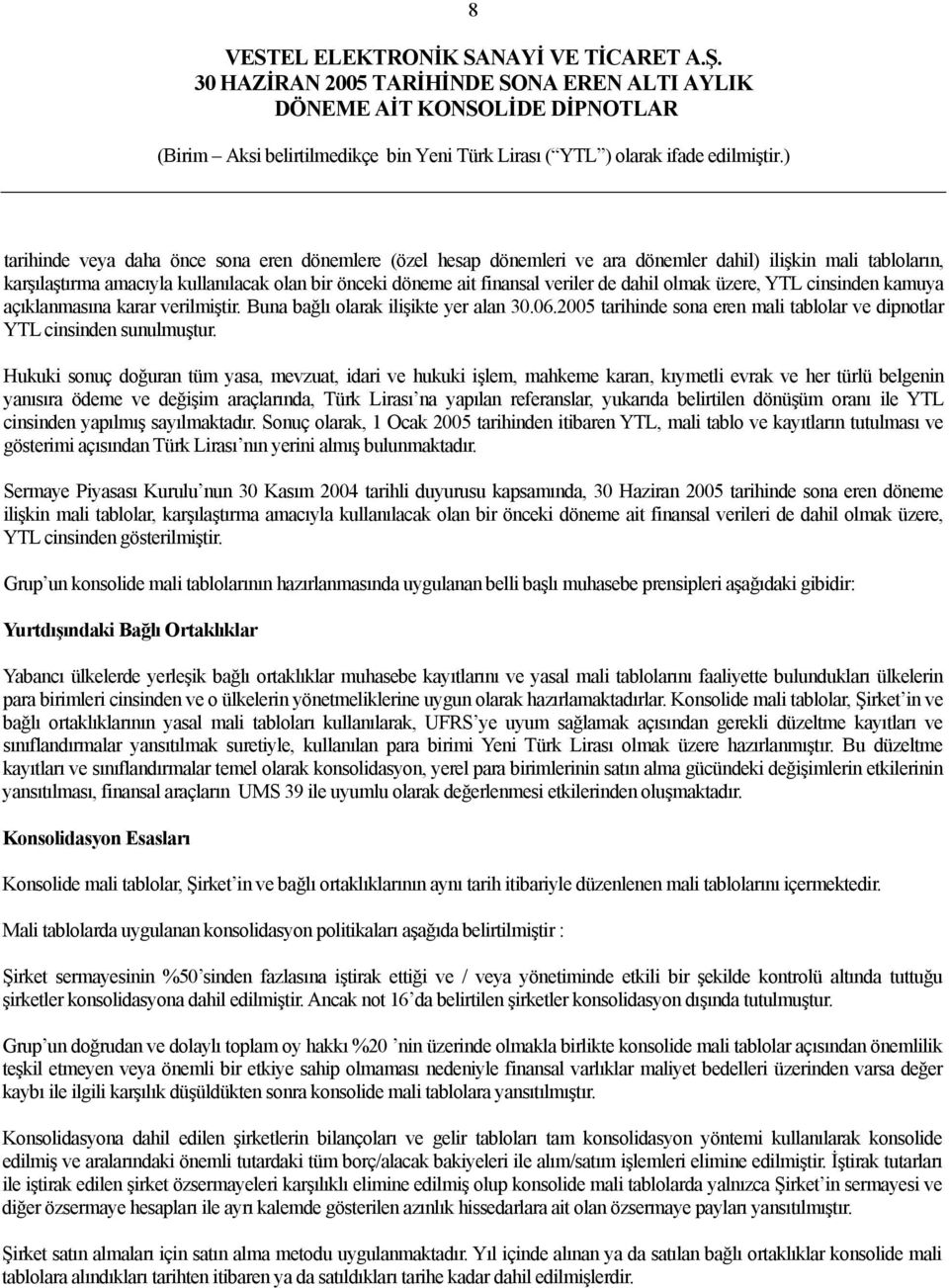 Hukuki sonuç doğuran tüm yasa, mevzuat, idari ve hukuki işlem, mahkeme kararı, kıymetli evrak ve her türlü belgenin yanısıra ödeme ve değişim araçlarında, Türk Lirası na yapılan referanslar, yukarıda