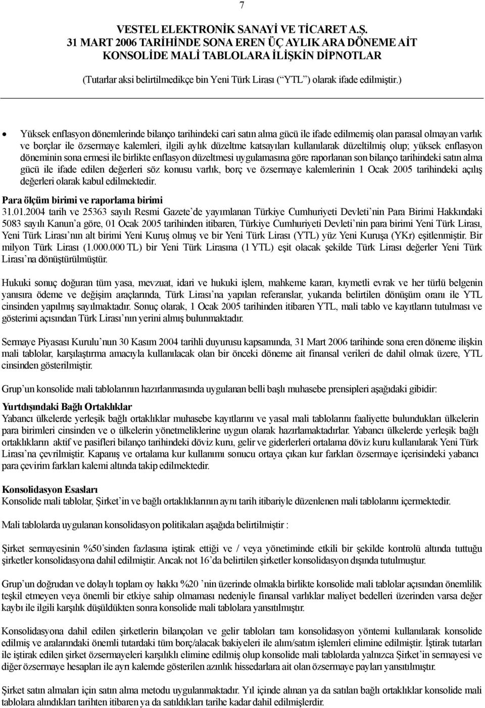 söz konusu varlık, borç ve özsermaye kalemlerinin 1 Ocak 2005 tarihindeki açılış değerleri olarak kabul edilmektedir. Para ölçüm birimi ve raporlama birimi 31.01.