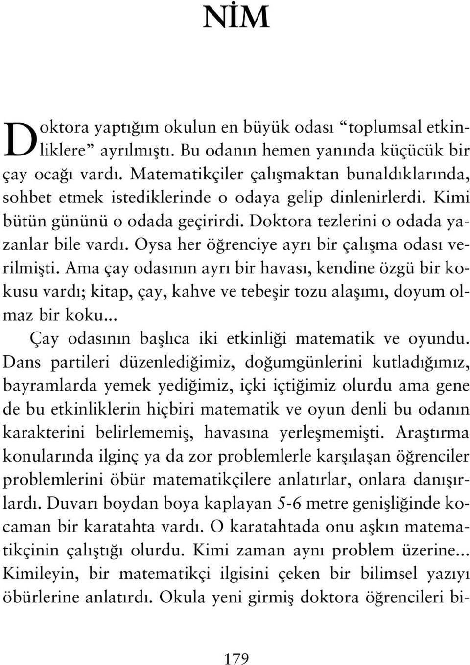 Oysa her ö renciye ayr bir çal flma odas verilmiflti. Ama çay odas n n ayr bir havas, kendine özgü bir kokusu vard ; kitap, çay, kahve ve tebeflir tozu alafl m, doyum olmaz bir koku.