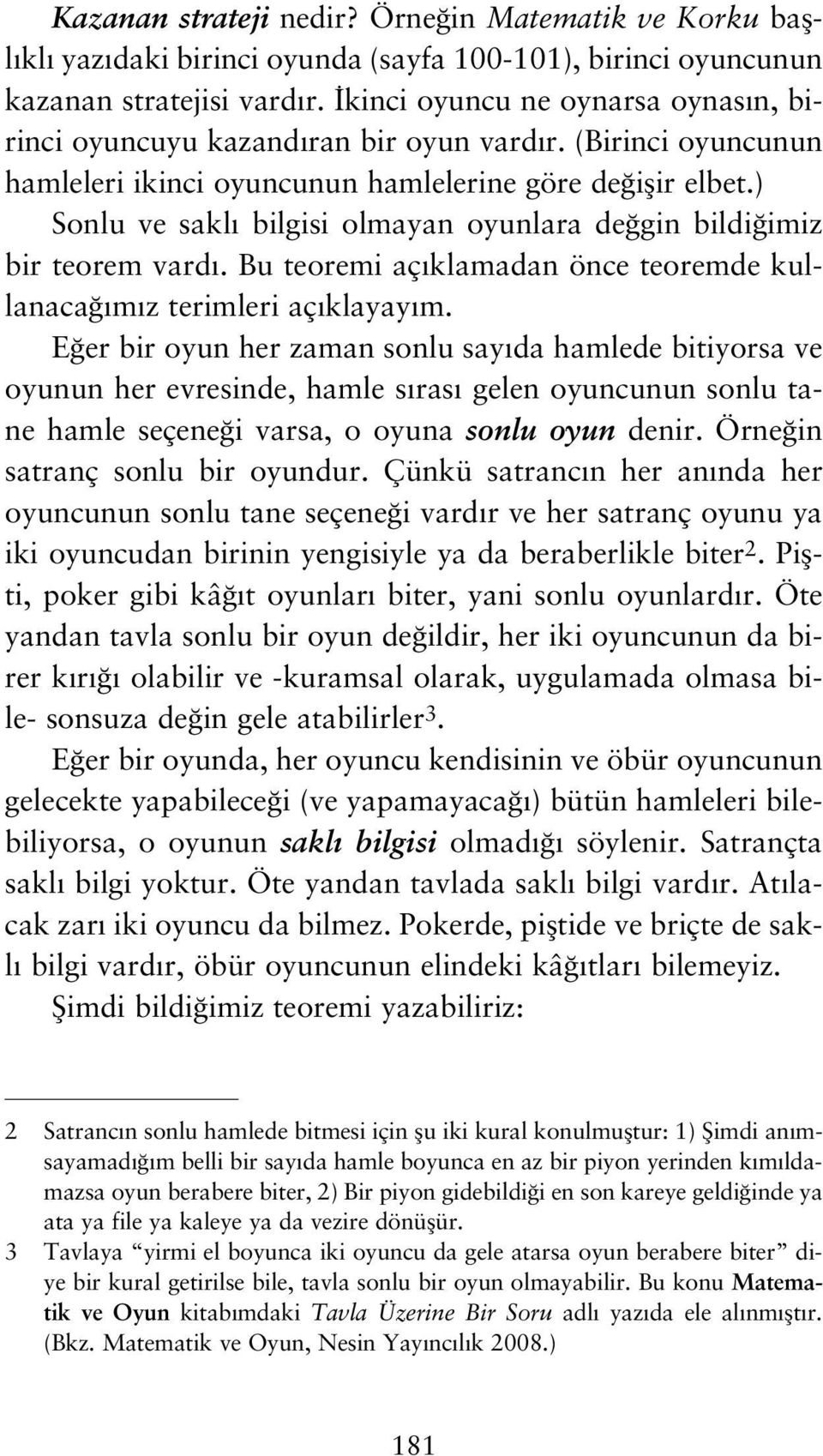 ) Sonlu ve sakl bilgisi olmayan oyunlara de gin bildi imiz bir teorem vard. Bu teoremi aç klamadan önce teoremde kullanaca m z terimleri aç klayay m.