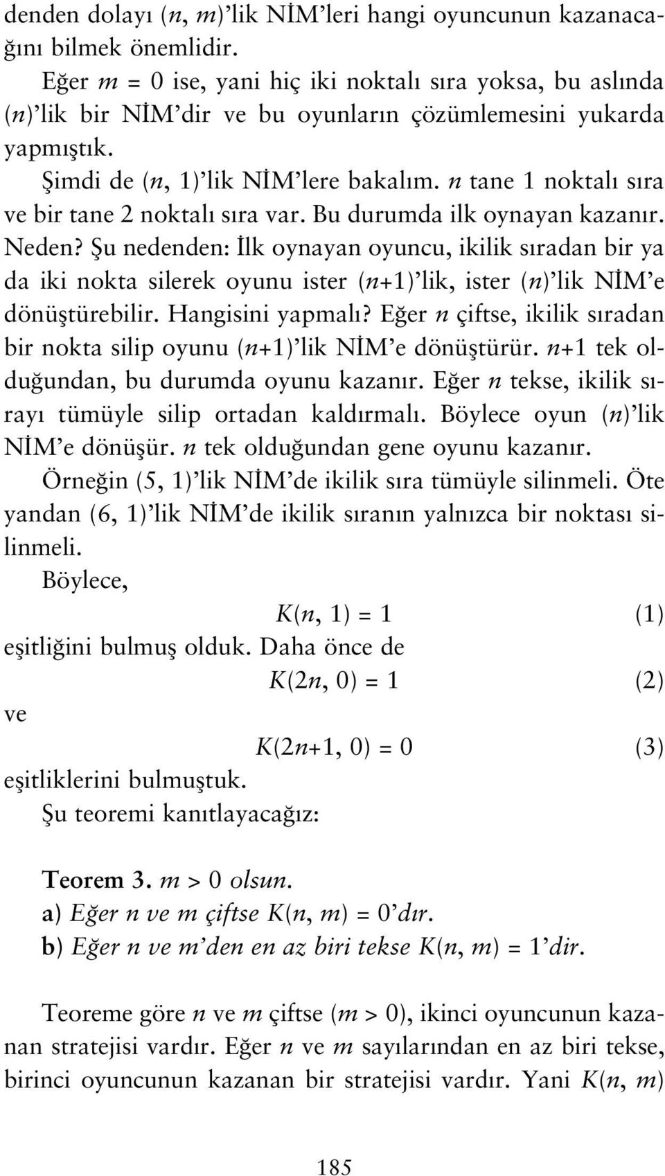 n tane 1 noktal s ra ve bir tane 2 noktal s ra var. Bu durumda ilk oynayan kazan r. Neden?