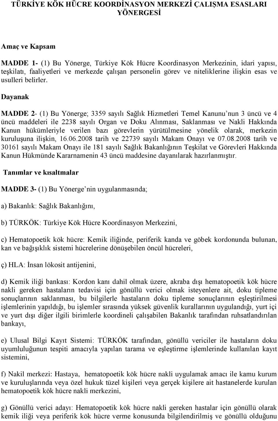 Dayanak MADDE 2- (1) Bu Yönerge; 3359 sayılı Sağlık Hizmetleri Temel Kanunu nun 3 üncü ve 4 üncü maddeleri ile 2238 sayılı Organ ve Doku Alınması, Saklanması ve Nakli Hakkında Kanun hükümleriyle