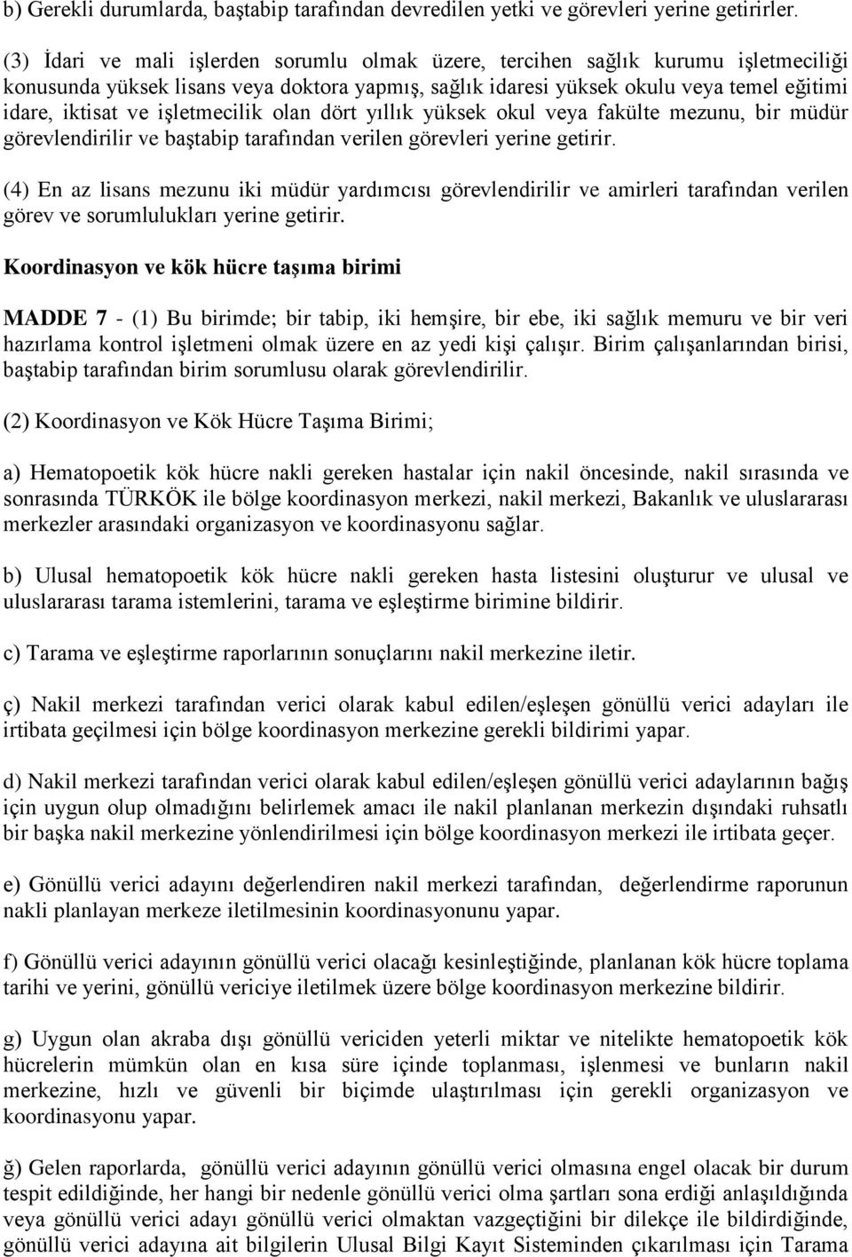 işletmecilik olan dört yıllık yüksek okul veya fakülte mezunu, bir müdür görevlendirilir ve baştabip tarafından verilen görevleri yerine getirir.