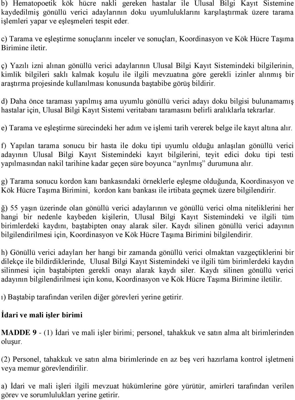 ç) Yazılı izni alınan gönüllü verici adaylarının Ulusal Bilgi Kayıt Sistemindeki bilgilerinin, kimlik bilgileri saklı kalmak koşulu ile ilgili mevzuatına göre gerekli izinler alınmış bir araştırma