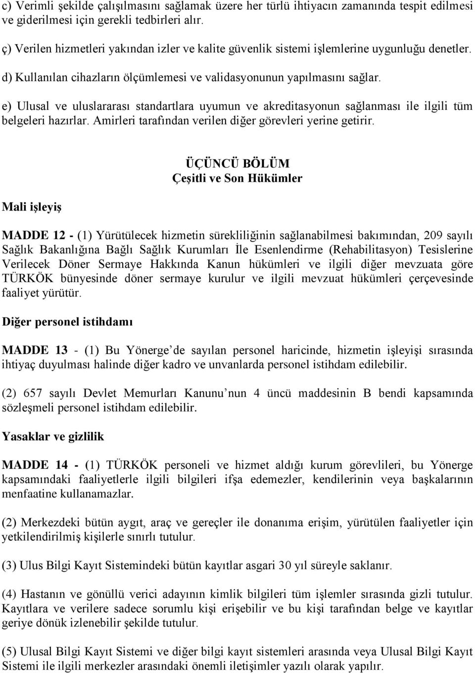 e) Ulusal ve uluslararası standartlara uyumun ve akreditasyonun sağlanması ile ilgili tüm belgeleri hazırlar. Amirleri tarafından verilen diğer görevleri yerine getirir.