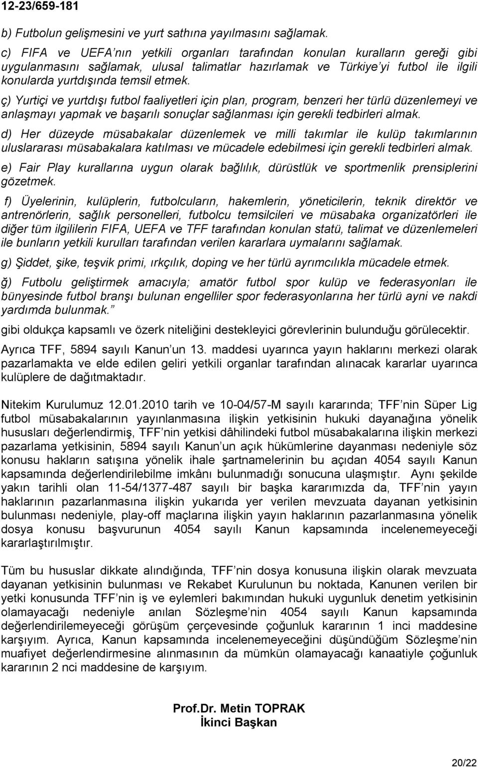 ç) Yurtiçi ve yurtdışı futbol faaliyetleri için plan, program, benzeri her türlü düzenlemeyi ve anlaşmayı yapmak ve başarılı sonuçlar sağlanması için gerekli tedbirleri almak.