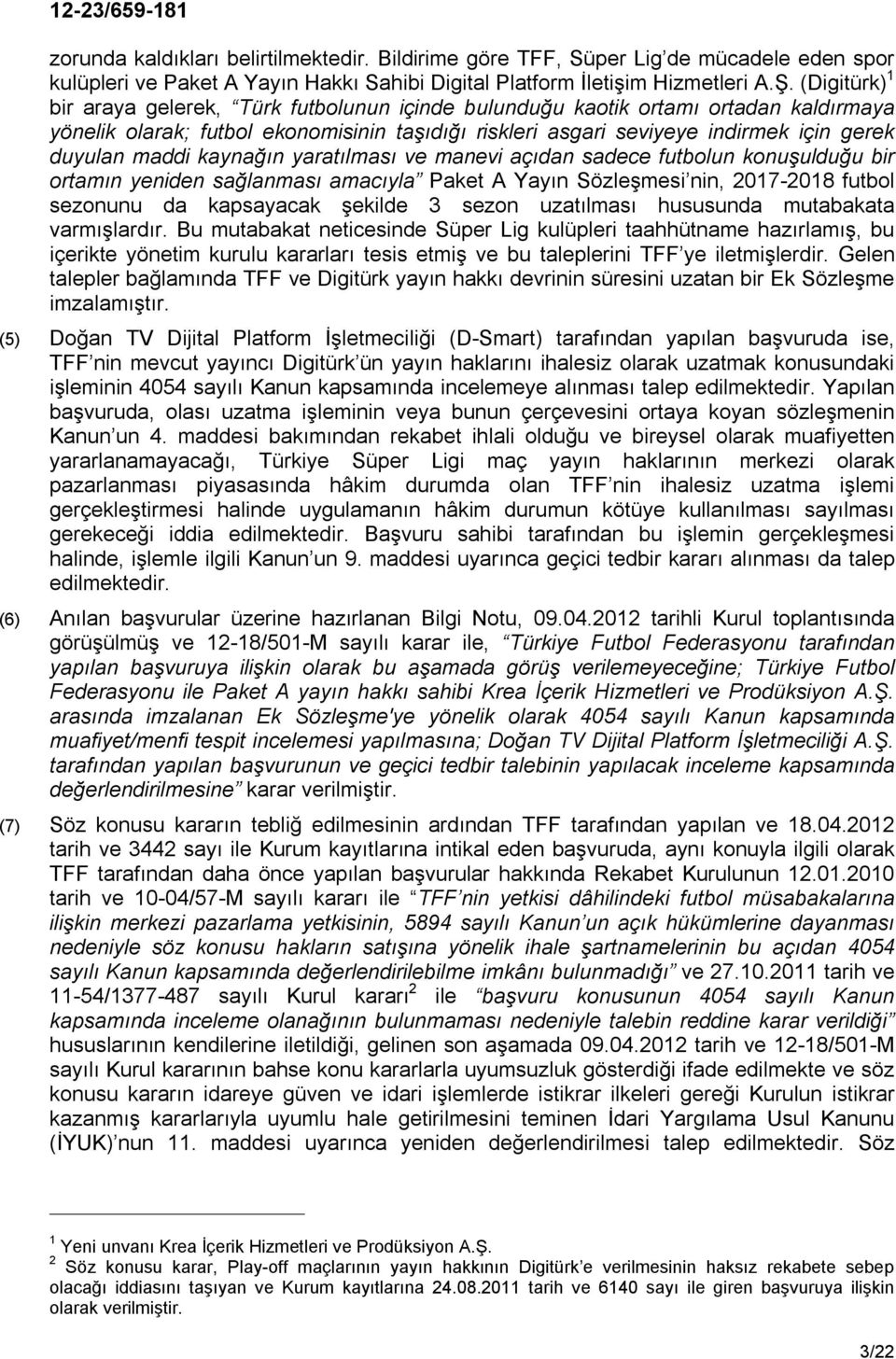 maddi kaynağın yaratılması ve manevi açıdan sadece futbolun konuşulduğu bir ortamın yeniden sağlanması amacıyla Paket A Yayın Sözleşmesi nin, 2017-2018 futbol sezonunu da kapsayacak şekilde 3 sezon