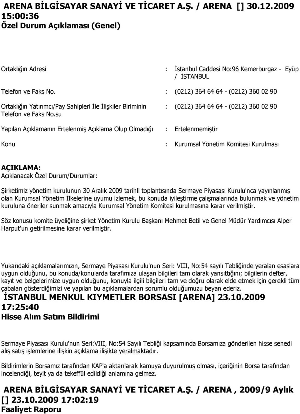 su : (0212) 364 64 64 - (0212) 360 02 90 Yapılan Açıklamanın ErtelenmiĢ Açıklama Olup Olmadığı : ErtelenmemiĢtir Konu : Kurumsal Yönetim Komitesi Kurulması AÇIKLAMA: Açıklanacak Özel Durum/Durumlar: