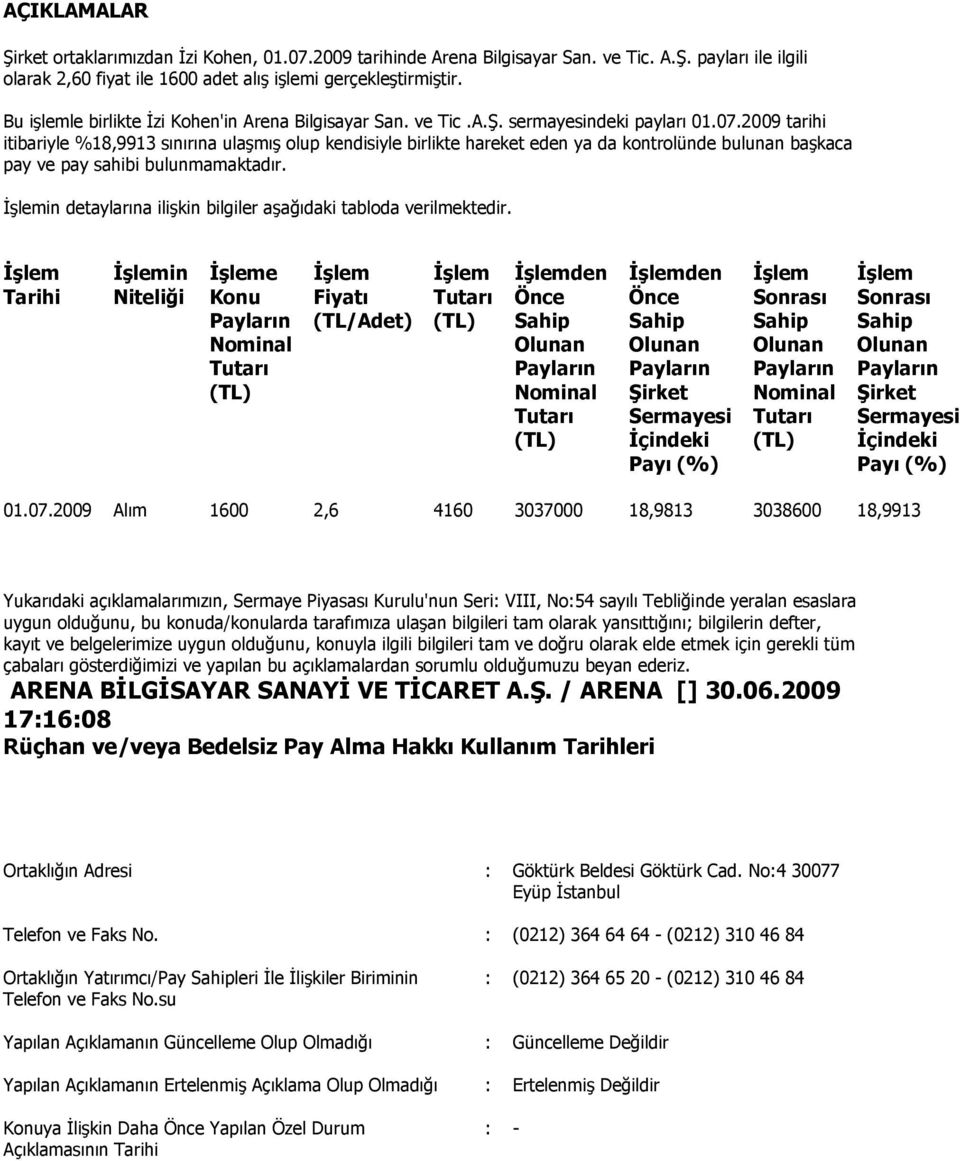 2009 tarihi itibariyle %18,9913 sınırına ulaģmıģ olup kendisiyle birlikte hareket eden ya da kontrolünde bulunan baģkaca pay ve pay sahibi bulunmamaktadır.