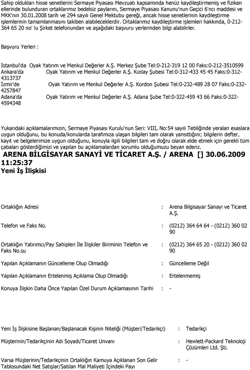 Ortaklarımız kaydileģtirme iģlemleri hakkında, 0-212- 364 65 20 no' lu telefonundan ve aģağıdaki baģvuru yerlerinden bilgi alabilirler. BaĢvuru Yerleri : Ġstanbul'da Oyak Yatırım ve Menkul Değerler A.