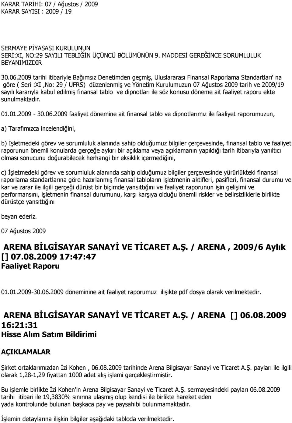 sayılı kararıyla kabul edilmiģ finansal tablo ve dipnotları ile söz konusu döneme ait faaliyet raporu ekte sunulmaktadır. 01.01.2009-30.06.