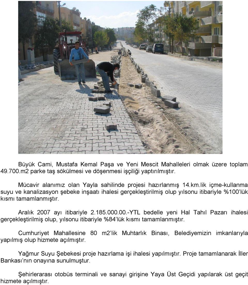 Aralık 2007 ayı itibariyle 2.185.000.00.-YTL bedelle yeni Hal Tahıl Pazarı ihalesi gerçekleştirilmiş olup, yılsonu itibariyle %84 lük kısmı tamamlanmıştır.