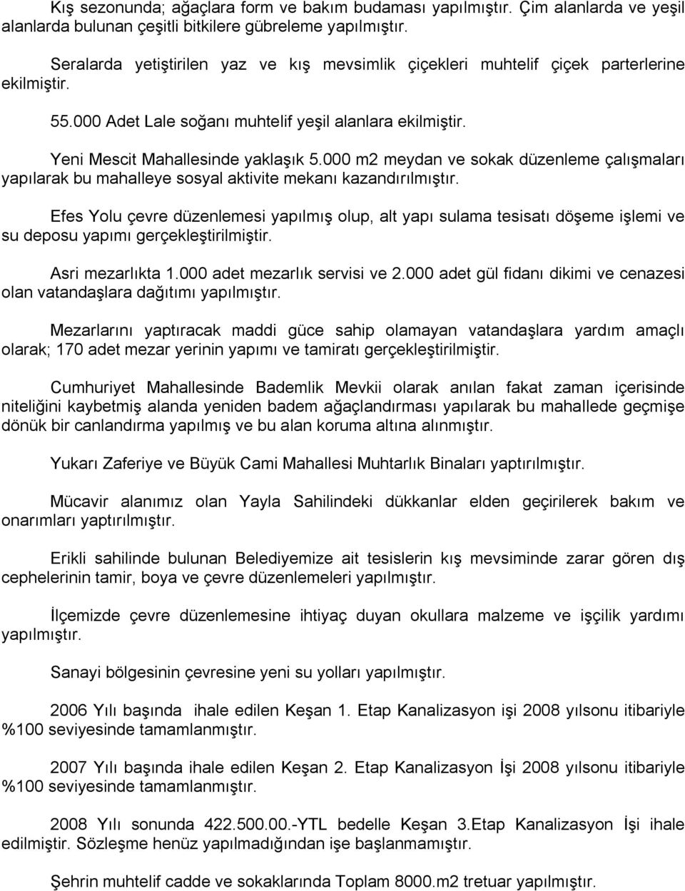 000 m2 meydan ve sokak düzenleme çalışmaları yapılarak bu mahalleye sosyal aktivite mekanı kazandırılmıştır.