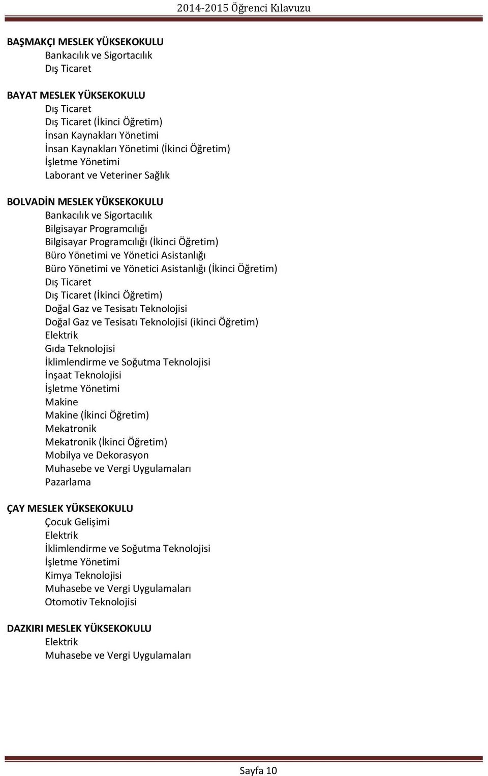 Yönetici Asistanlığı Büro Yönetimi ve Yönetici Asistanlığı (İkinci Öğretim) Dış Ticaret Dış Ticaret (İkinci Öğretim) Doğal Gaz ve Tesisatı Teknolojisi Doğal Gaz ve Tesisatı Teknolojisi (ikinci