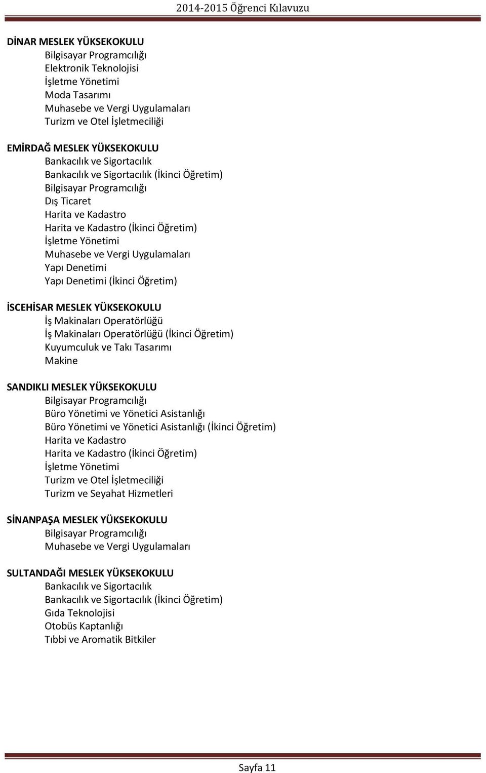 Uygulamaları Yapı Denetimi Yapı Denetimi (İkinci Öğretim) İSCEHİSAR MESLEK YÜKSEKOKULU İş Makinaları Operatörlüğü İş Makinaları Operatörlüğü (İkinci Öğretim) Kuyumculuk ve Takı Tasarımı Makine