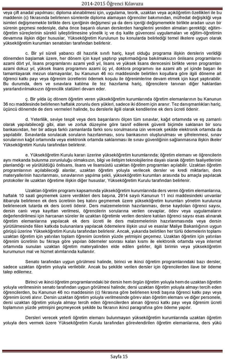 olunan derslerden hangilerini yeniden almaları gerektiği; eğitimöğretim süreçlerinin sürekli iyileştirilmesine yönelik iç ve dış kalite güvencesi uygulamaları ve eğitim-öğretimin devamına ilişkin