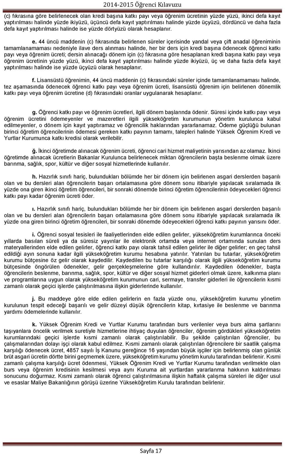 44 üncü maddenin (c) fıkrasında belirlenen süreler içerisinde yandal veya çift anadal öğreniminin tamamlanamaması nedeniyle ilave ders alınması halinde, her bir ders için kredi başına ödenecek