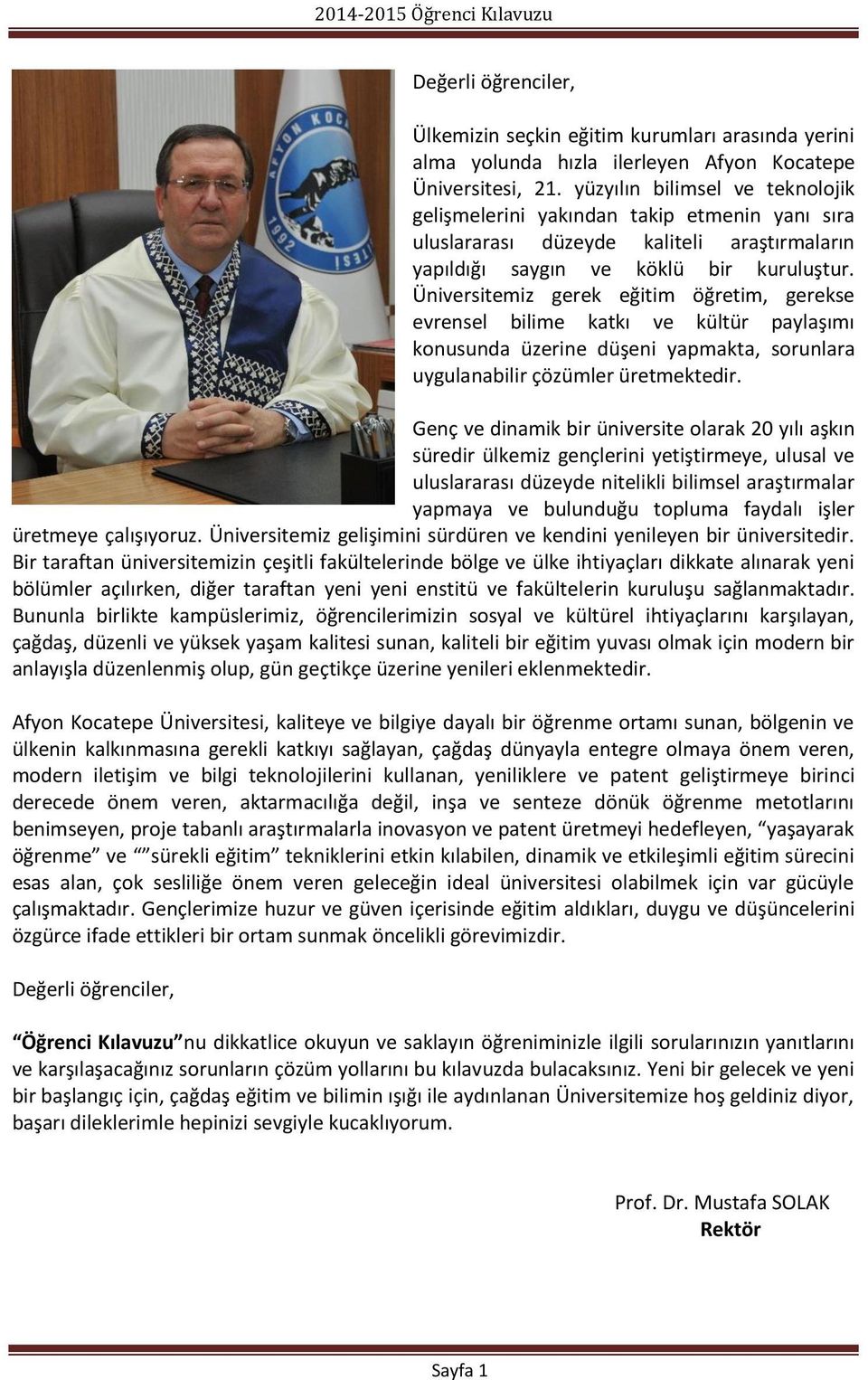 Üniversitemiz gerek eğitim öğretim, gerekse evrensel bilime katkı ve kültür paylaşımı konusunda üzerine düşeni yapmakta, sorunlara uygulanabilir çözümler üretmektedir.