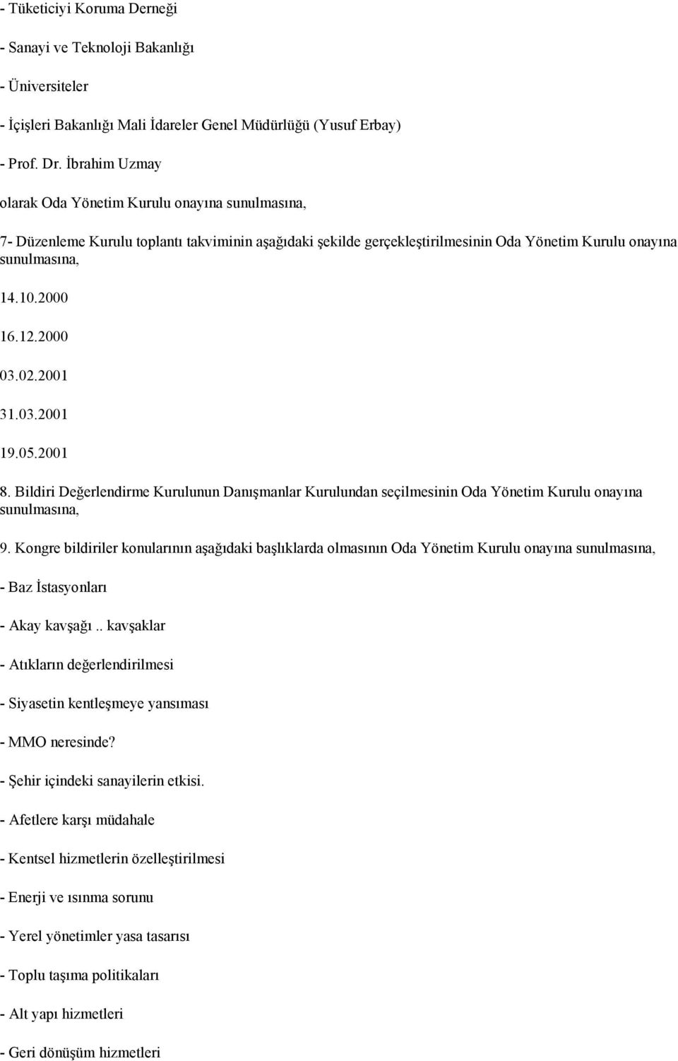 2000 03.02.2001 31.03.2001 19.05.2001 8. Bildiri Değerlendirme Kurulunun Danışmanlar Kurulundan seçilmesinin Oda Yönetim Kurulu onayına sunulmasına, 9.