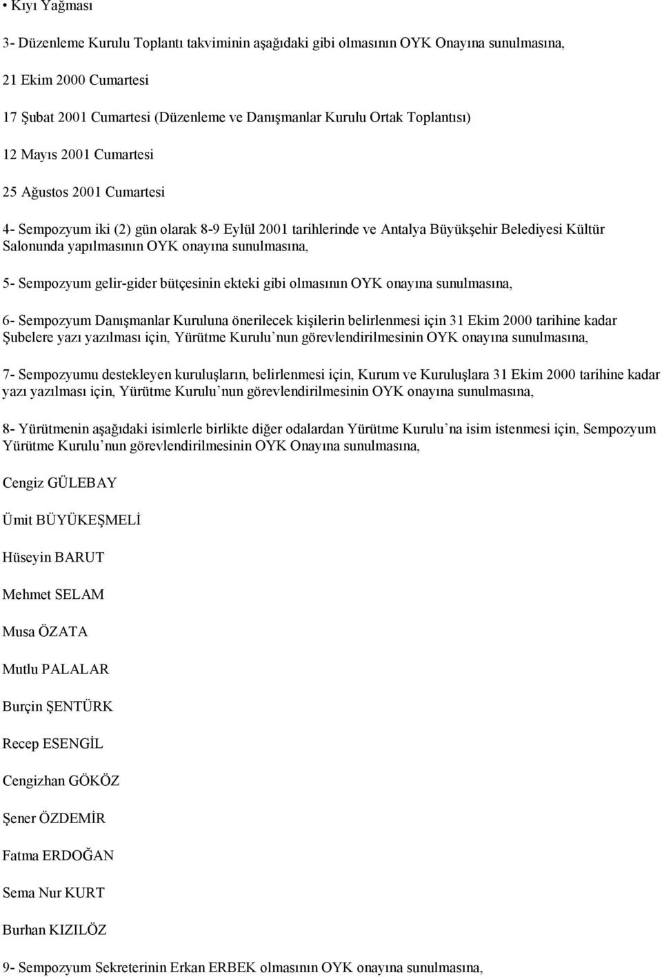 sunulmasına, 5- Sempozyum gelir-gider bütçesinin ekteki gibi olmasının OYK onayına sunulmasına, 6- Sempozyum Danışmanlar Kuruluna önerilecek kişilerin belirlenmesi için 31 Ekim 2000 tarihine kadar