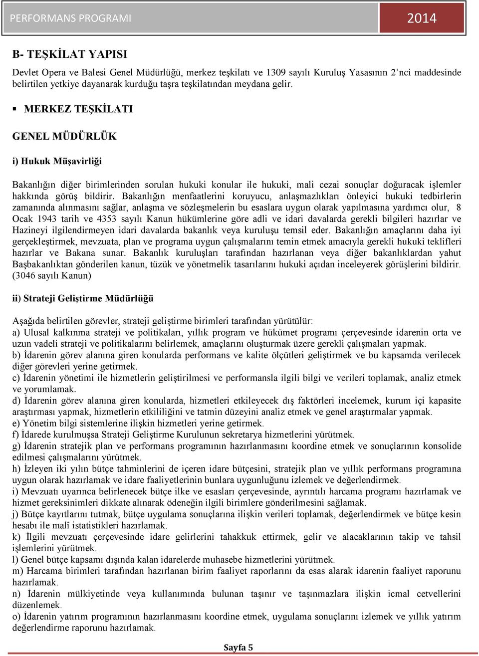 Bakanlığın menfaatlerini koruyucu, anlaşmazlıkları önleyici hukuki tedbirlerin zamanında alınmasını sağlar, anlaşma ve sözleşmelerin bu esaslara uygun olarak yapılmasına yardımcı olur, 8 Ocak 1943