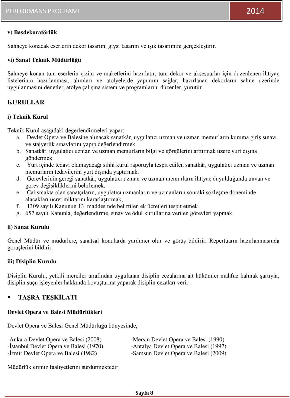 sağlar, hazırlanan dekorların sahne üzerinde uygulanmasını denetler, atölye çalışma sistem ve programlarını düzenler, yürütür.