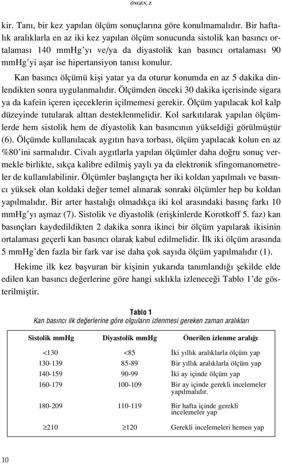 Kan bas nc ölçümü kifli yatar ya da oturur konumda en az 5 dakika dinlendikten sonra uygulanmal d r. Ölçümden önceki 30 dakika içerisinde sigara ya da kafein içeren içeceklerin içilmemesi gerekir.