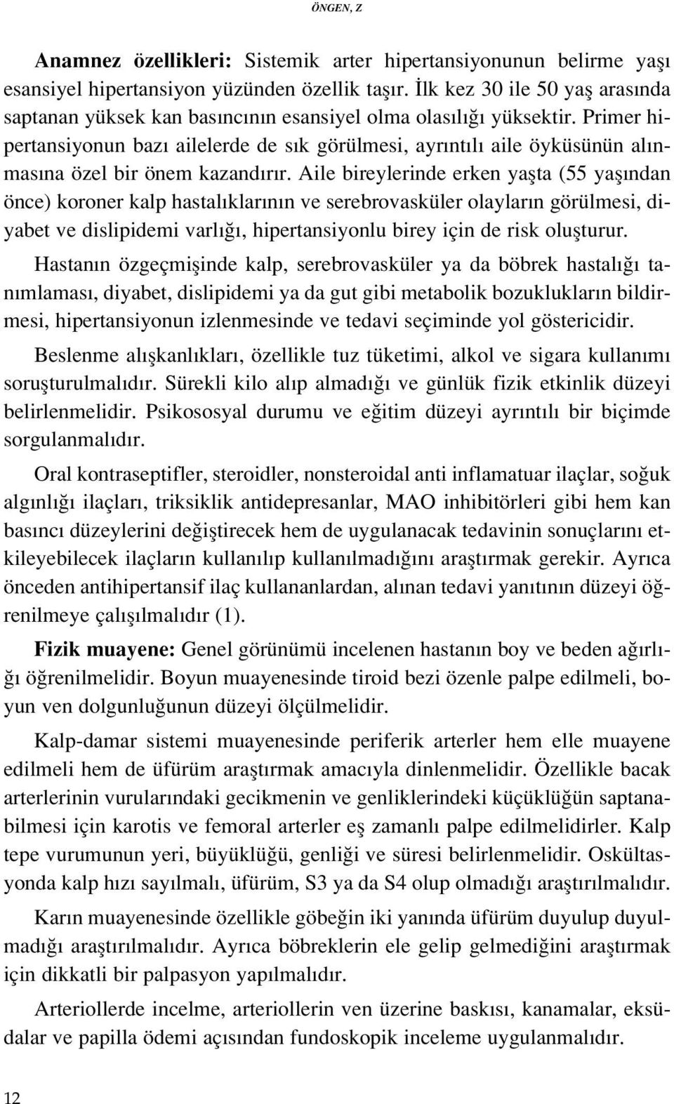 Primer hipertansiyonun baz ailelerde de s k görülmesi, ayr nt l aile öyküsünün al nmas na özel bir önem kazand r r.