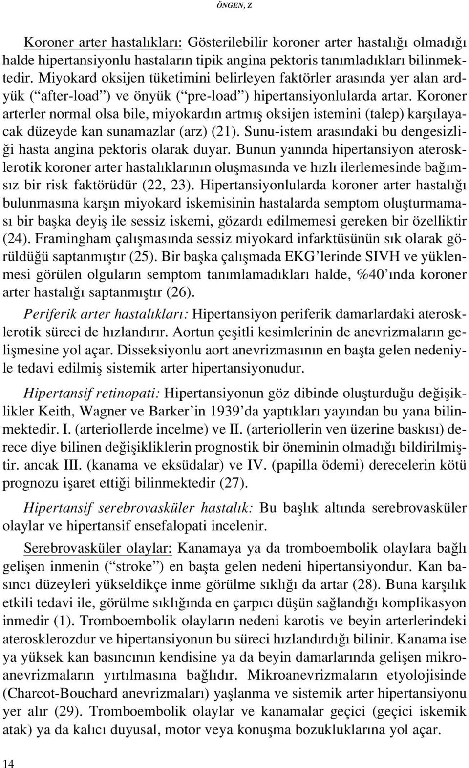 Koroner arterler normal olsa bile, miyokard n artm fl oksijen istemini (talep) karfl layacak düzeyde kan sunamazlar (arz) (21).