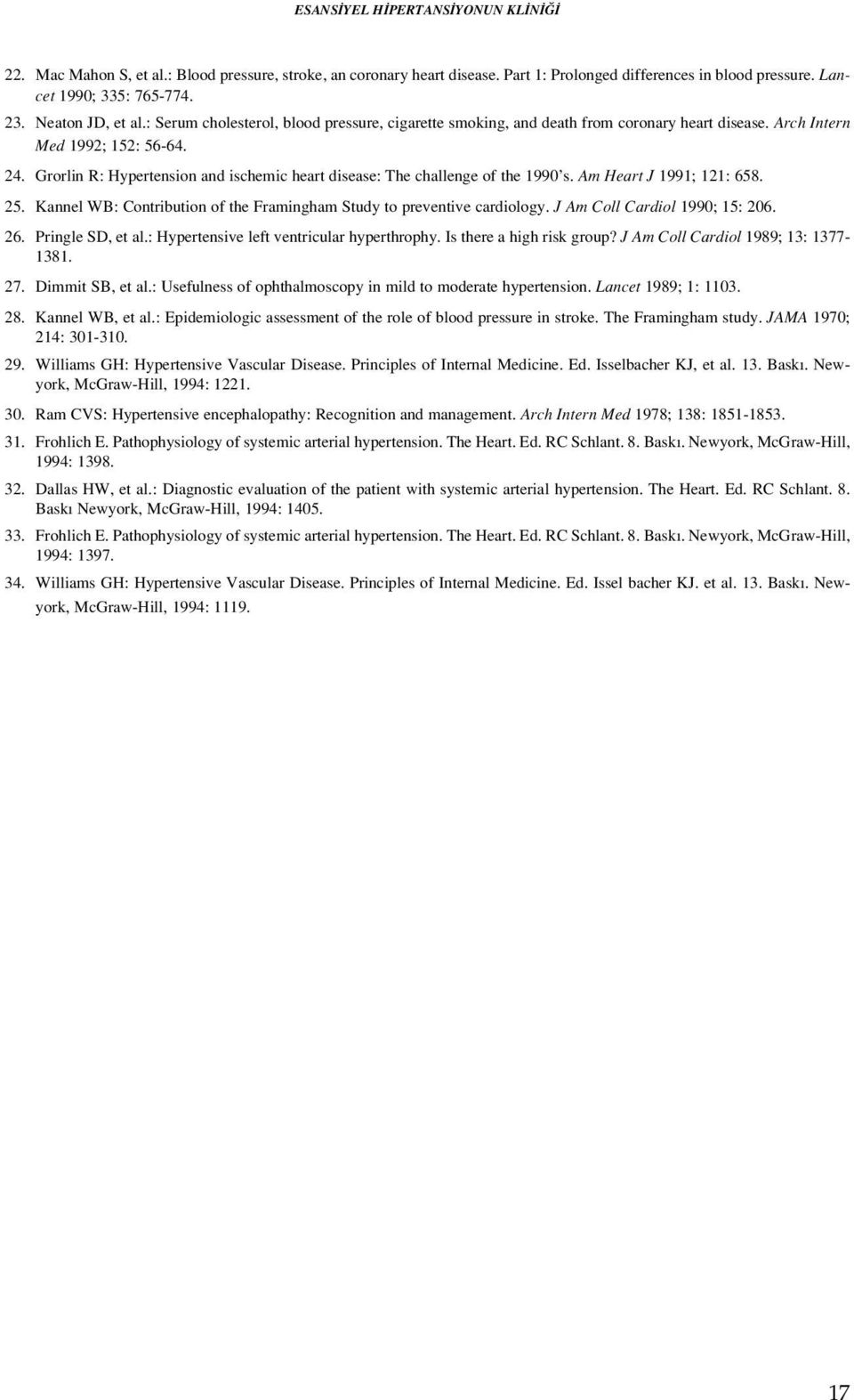 Grorlin R: Hypertension and ischemic heart disease: The challenge of the 1990 s. Am Heart J 1991; 121: 658. 25. Kannel WB: Contribution of the Framingham Study to preventive cardiology.