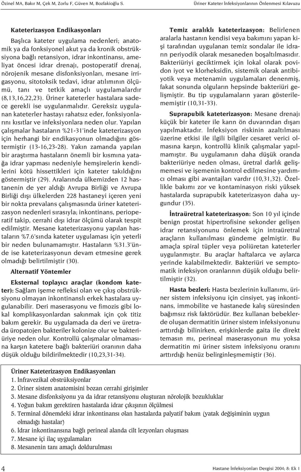 inkontinans, ameliyat öncesi idrar drenaj, postoperatif drenaj, nörojenik mesane disfonksiyonlar, mesane irrigasyonu, sitotoksik tedavi, idrar at l m n n ölçümü, tan ve tetkik amaçl uygulamalard r