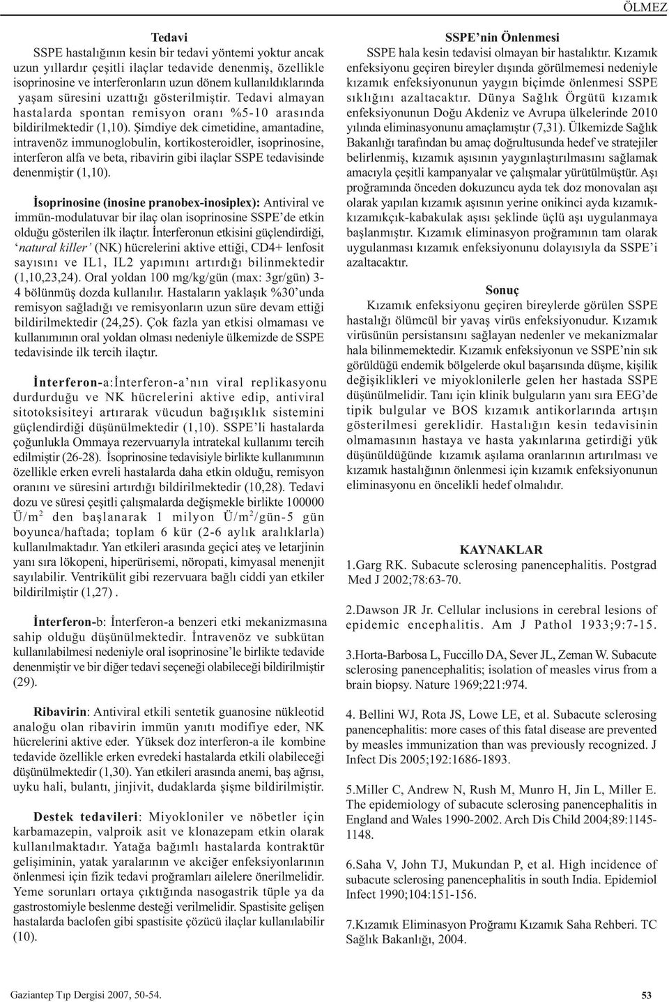 Þimdiye dek cimetidine, amantadine, intravenöz immunoglobulin, kortikosteroidler, isoprinosine, interferon alfa ve beta, ribavirin gibi ilaçlar SSPE tedavisinde denenmiþtir (1,10).