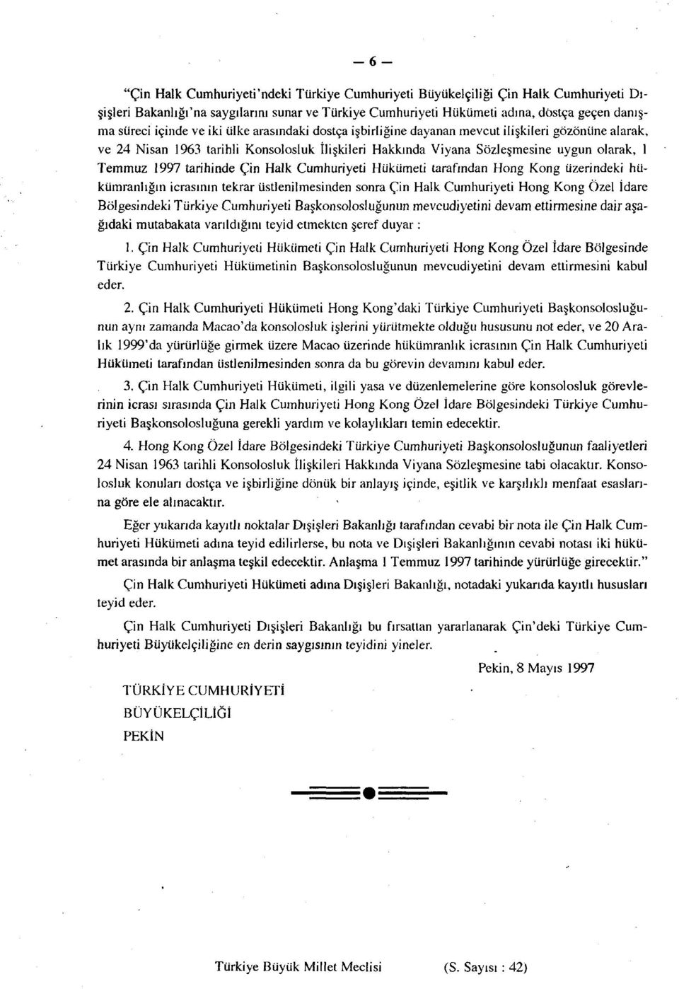 tarihinde Çin Halk Cumhuriyeti Hükümeti tarafından Hong Kong üzerindeki hükümranlığın icrasının tekrar üstlenilmesinden sonra Çin Halk Cumhuriyeti Hong Kong Özel İdare Bölgesindeki Türkiye