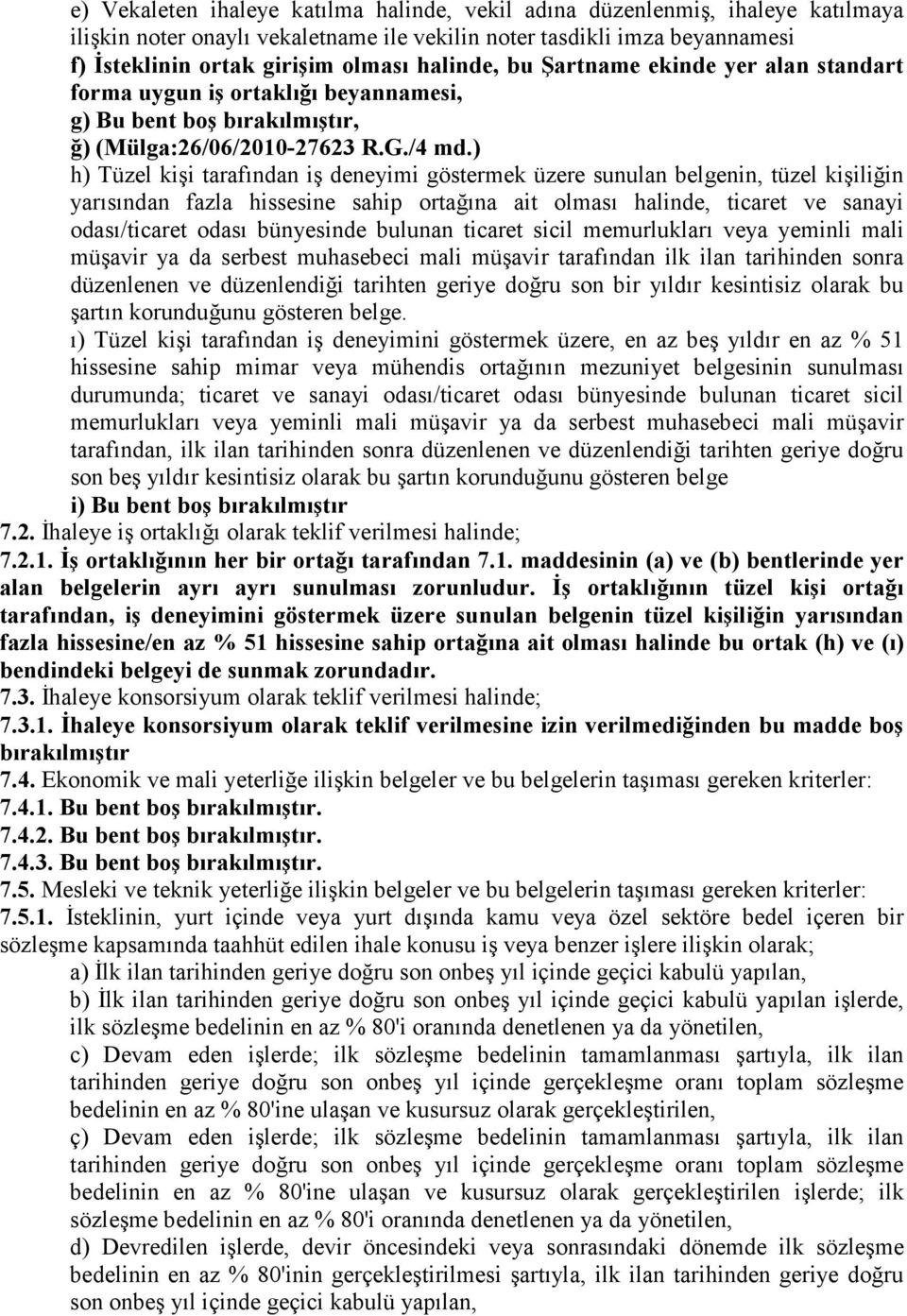 ) h) Tüzel kişi tarafından iş deneyimi göstermek üzere sunulan belgenin, tüzel kişiliğin yarısından fazla hissesine sahip ortağına ait olması halinde, ticaret ve sanayi odası/ticaret odası bünyesinde